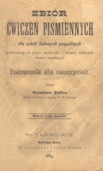 Zbi&oacute;r ćwiczeń piśmiennych dla szk&oacute;ł ludowych pospolitych zast&oacute;sowany do planu naukowego i książek szkolnych obecnie używanych : podręcznik dla nauczycieli / ułożył Stanisław Pallan