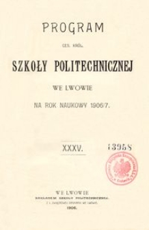 Program Ces. Kr&oacute;l. Szkoły Politechnicznej we Lwowie na rok naukowy 1906/7 : XXXV.