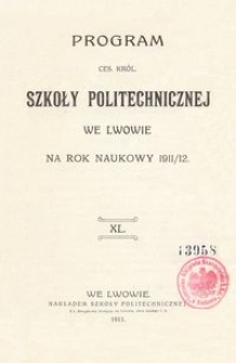 Program Ces. Kr&oacute;l. Szkoły Politechnicznej we Lwowie na rok naukowy 1911/12 : XL.