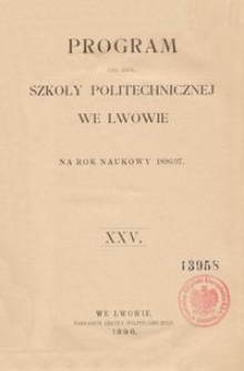Program Ces. Kr&oacute;l. Szkoły Politechnicznej we Lwowie na rok naukowy 1896/97 : XXV.