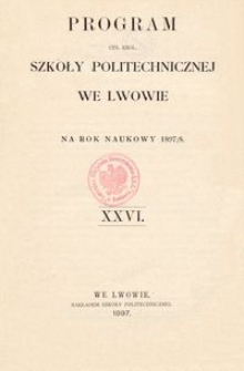 Program Ces. Kr&oacute;l. Szkoły Politechnicznej we Lwowie na rok naukowy 1897/8 : XXVI.
