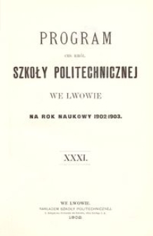 Program Ces. Kr&oacute;l. Szkoły Politechnicznej we Lwowie na rok naukowy 1902/1903 : XXXI.