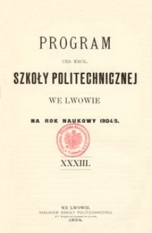 Program Ces. Kr&oacute;l. Szkoły Politechnicznej we Lwowie na rok naukowy 1904/5 : XXXIII.