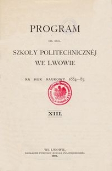 Program Ces. Kr&oacute;l. Szkoły Politechniczn&eacute;j we Lwowie na rok naukowy 1884-85 : XIII.