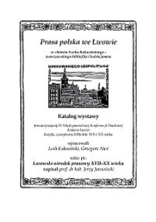 Prasa polska we Lwowie ze zbior&oacute;w Lecha Kokocińskiego - warszawskiego bibliofila i kolekcjonera : katalog wystawy towarzyszącej IX Międzynarodowej Konferencji Naukowej Krak&oacute;w-Lw&oacute;w książki, czasopisma, biblioteki XIX i XX wieku ; Lwowski ośrodek prasowy XVII-XX wieku