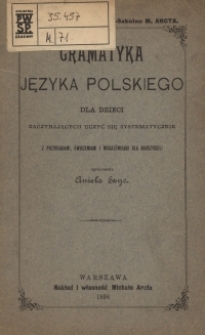 Gramatyka polska dla dzieci zaczynających uczyć się systematycznie : z przykładami, ćwiczeniami i wskaz&oacute;wkami dla nauczycieli