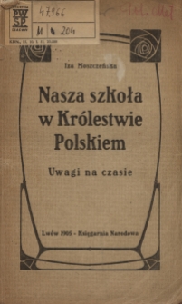 Nasza szkoła w Kr&oacute;lestwie Polskiem : uwagi na czasie