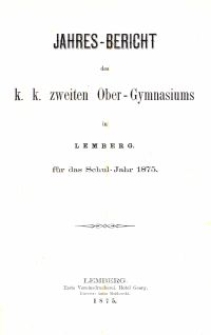 Jahresbericht des k. k. zweiten Ober-Gymnasiums in Lemberg f&uuml;r das Schuljahr 1875