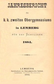Jahresbericht des k. k. zweiten Obergymnasiums in Lemberg f&uuml;r das Schuljahr 1884