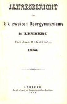 Jahresbericht des k. k. zweiten Obergymnasiums in Lemberg f&uuml;r das Schuljahr 1885