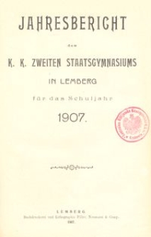 Jahresbericht des k. k. zweiten Staatsgymnasiums in Lemberg f&uuml;r das Schuljahr 1907