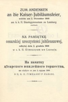 Zum andenken an die Kaiser-Jubil&auml;umsfier, welche am 2. Dezember 1908 am k. k. Staatsgymnasium zu Lemberg stattfand