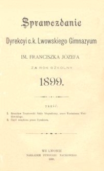 Sprawozdanie Dyrekcyi c. k. Lwowskiego Gimnazyum im. Franciszka J&oacute;zefa za rok szkolny 1899