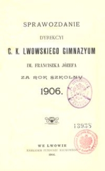 Sprawozdanie Dyrekcyi C. K. Lwowskiego Gimnazyum im. Franciszka J&oacute;zefa za rok szkolny 1906