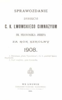 Sprawozdanie Dyrekcyi C. K. Lwowskiego Gimnazyum im. Franciszka J&oacute;zefa za rok szkolny 1908