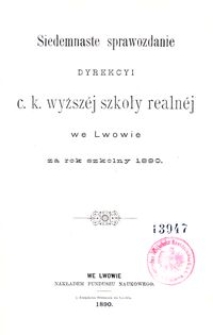 Siedemnaste Sprawozdanie Dyrekcyi C. K. Wyższ&eacute;j Szkoły Realn&eacute;j we Lwowie za rok szkolny 1890
