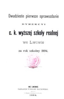 Dwudzieste Pierwsze Sprawozdanie Dyrekcyi C. K. Wyższej Szkoły Realnej we Lwowie za rok szkolny 1894