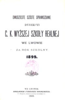 Dwudzieste Sz&oacute;ste Sprawozdanie Dyrekcyi C. K. Wyższej Szkoły Realnej we Lwowie za rok szkolny 1899
