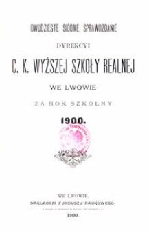 Dwudzieste Si&oacute;dme Sprawozdanie Dyrekcyi C. K. Wyższej Szkoły Realnej we Lwowie za rok szkolny 1900