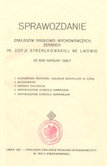 Sprawozdanie Zakład&oacute;w Naukowo-Wychowawczych Żeńskich im. Zofji Strzałkowskiej we Lwowie za rok szkolny 1926/7