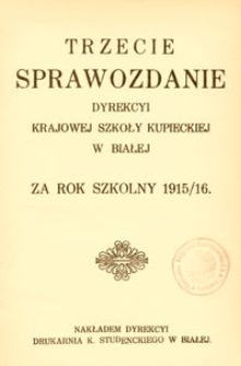 Trzecie Sprawozdanie Dyrekcyi Krajowej Szkoły Kupieckiej w Białej za rok szkolny 1915/16