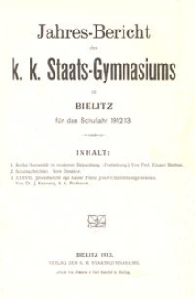 Jahres-Bericht des k. k. Staats-Gymnasiums in Bielitz f&uuml;r das Schuljahr 1912/13