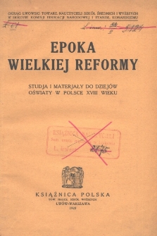 Epoka Wielkiej Reformy. Studja i materjały do dziej&oacute;w oświaty w Polsce XVIII wieku / pod red. Stanisława Łempickiego