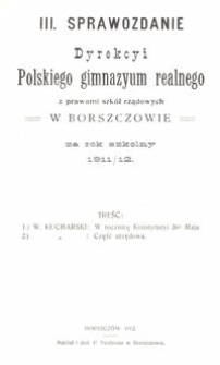 III. Sprawozdanie Dyrekcyi Polskiego gimnazyum realnego z prawami szk&oacute;ł rządowych w Borszczowie za rok szkolny 1911/12