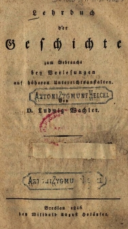 Lehrbuch der Geschichte: zum Gebrauche bei Vorlesungen auf h&ouml;heren Unterrichtsanstalten