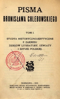 Pisma Bronisława Chlebowskiego. T. 1, Studya historyczno-krytyczne z zakresu dziej&oacute;w literatury, oświaty i sztuki polskiej