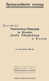 Sprawozdanie roczne Dyrekcji Państwowego Gimnazjum im. Marszałka J&oacute;zefa Piłsudskiego w Brzesku za rok szkolny 1935-36