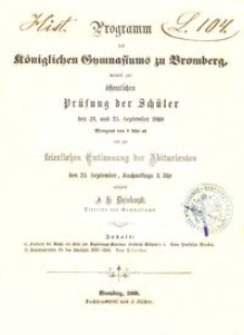 Programm des K&ouml;niglichen Gymnasiums zu Bromberg, womit zur &ouml;ffentlichen Pr&uuml;fung der Sch&uuml;ler den 24. und 25. September 1860 Morgens von 8 Uhr ab, und zur keierlichen Entlassung der Abiturienten den 25. September, Nachmittags um 3 Uhr
