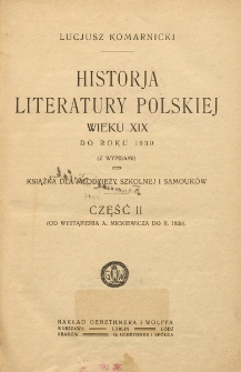 Historja literatury polskiej wieku XIX do roku 1830 (z wypisami) : książka dla młodzieży szkolnej i samouk&oacute;w. Cz. 2, (Od wystąpienia A. Mickiewicza do r. 1830)