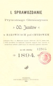 I. Sprawozdanie Prywatnego Gimnazyum OO. Jezuit&oacute;w w Bąkowicach pod Chyrowem za rok szkolny 1894