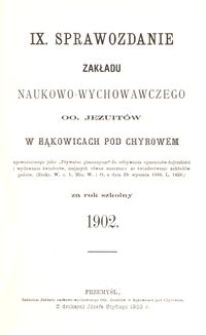 IX. Sprawozdanie Zakładu naukowo-wychowawczego OO. Jezuit&oacute;w w Bąkowicach pod Chyrowem za rok szkolny 1902