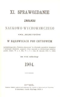 XI. Sprawozdanie Zakładu naukowo-wychowawczego OO. Jezuit&oacute;w w Bąkowicach pod Chyrowem za rok szkolny 1904