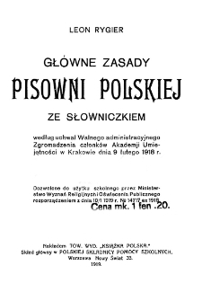 Gł&oacute;wne zasady pisowni polskiej: ze słowniczkiem : według uchwał Walnego administracyjnego Zgromadzenia członk&oacute;w Akademji Umiejętności w Krakowie dnia 9 lutego 1918 r.