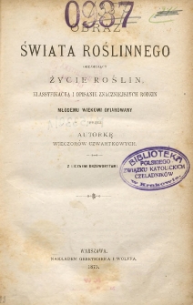 Obraz świata roślinnego obejmujący życie roślin, klassyfikacyą i opisanie znaczniejszych rodzin młodemu wiekowi ofiarowany przez Autorkę Wieczor&oacute;w Czwartkowych