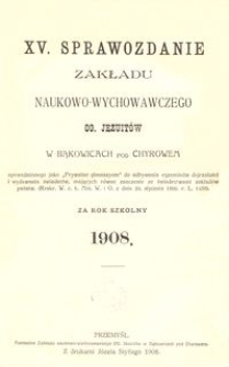XV. Sprawozdanie Zakładu naukowo-wychowawczego OO. Jezuit&oacute;w w Bąkowicach pod Chyrowem za rok szkolny 1908