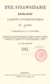 XVIII. Sprawozdanie Zakładu naukowo-wychowawczego OO. Jezuit&oacute;w w Bąkowicach pod Chyrowem za rok szkolny 1911