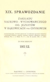 XIX. Sprawozdanie Zakładu naukowo-wychowawczego OO. Jezuit&oacute;w w Bąkowicach pod Chyrowem za rok szkolny 1911/12