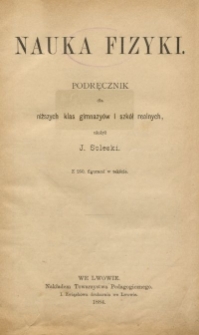 Nauka fizyki : podręcznik dla niższych klas gimnazy&oacute;w i szk&oacute;ł realnych