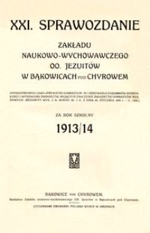 XXI. Sprawozdanie Zakładu naukowo-wychowawczego OO. Jezuit&oacute;w w Bąkowicach pod Chyrowem za rok szkolny 1913/14