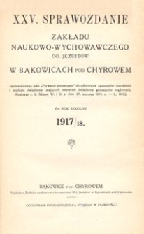 XXV. Sprawozdanie Zakładu naukowo-wychowawczego OO. Jezuit&oacute;w w Bąkowicach pod Chyrowem za rok szkolny 1917/18