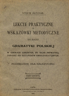 Lekcye praktyczne i wskaz&oacute;wki metodyczne do nauki gramatyki polskiej w szkołach ludowych, do nauki prywatnej, tudzież do egzamin&oacute;w kwalifikacyjnych