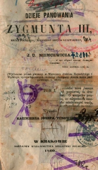 Dzieje panowania Zygmunta III, Kr&oacute;la Polskiego, Wielkiego Księcia Litewskiego, itd. T. 1 / przez J. U. Niemcewicza ; wyd. Kazimierza J&oacute;zefa Turowskiego