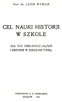Cel nauki historji w szkole (na tle obecnych dążeń i reform w szkolnictwie)