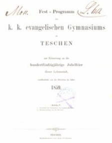 Fest-Programm des k. k. evangelischen Gymnasiums zu Teschen zur Erinnerung an die hundertf&uuml;nfzigj&auml;hrige Jubelfeier dieser Lehranstalt, ver&ouml;ffentlicht von der Direction im Jahre 1859