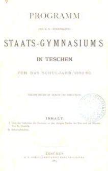 Programm des k. k. (vereinigten) Staats-Gymnasiums in Teschen f&uuml;r das Schuljahr 1882/83