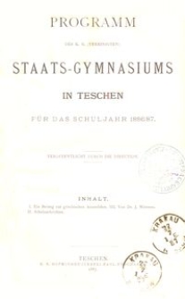 Programm des k. k. (vereinigten) Staats-Gymnasiums in Teschen f&uuml;r das Schuljahr 1886/87